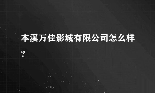 本溪万佳影城有限公司怎么样？