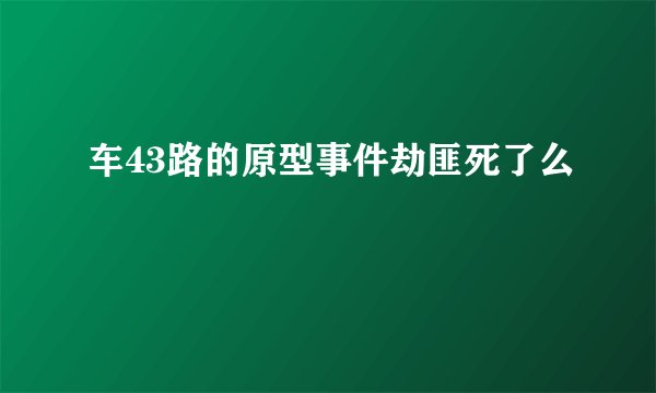 车43路的原型事件劫匪死了么