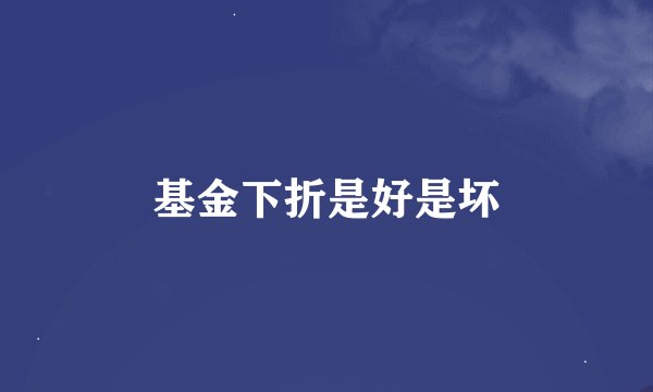 基金下折是好是坏