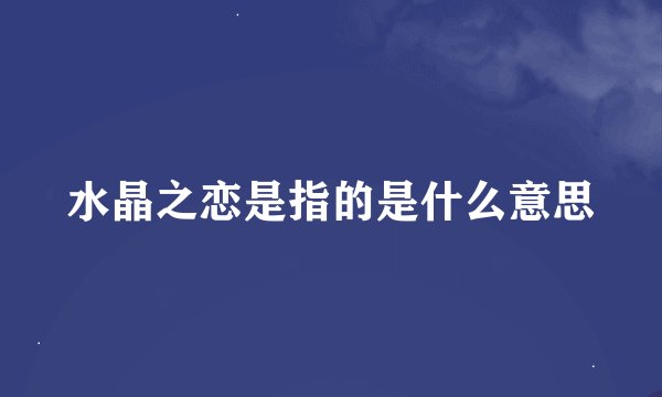 水晶之恋是指的是什么意思