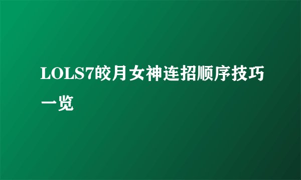 LOLS7皎月女神连招顺序技巧一览