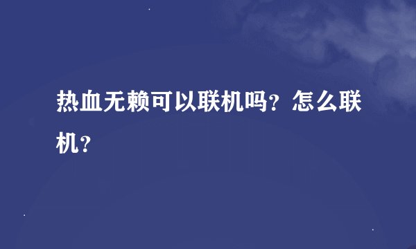热血无赖可以联机吗？怎么联机？
