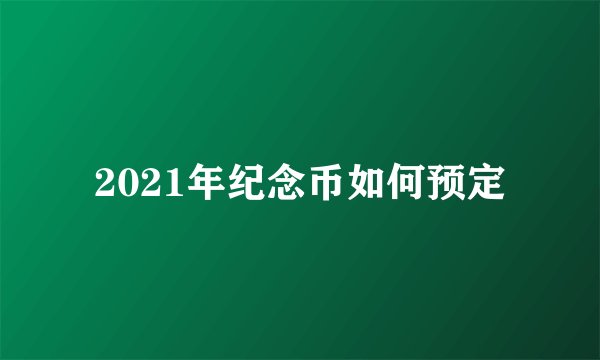 2021年纪念币如何预定