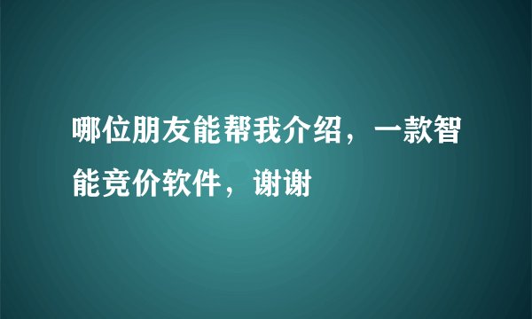 哪位朋友能帮我介绍，一款智能竞价软件，谢谢