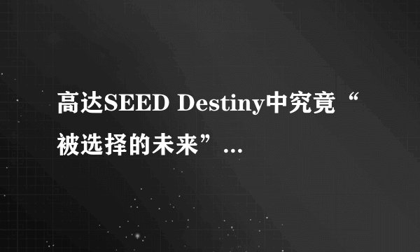高达SEED Destiny中究竟“被选择的未来”是总结篇还是“自由的代价