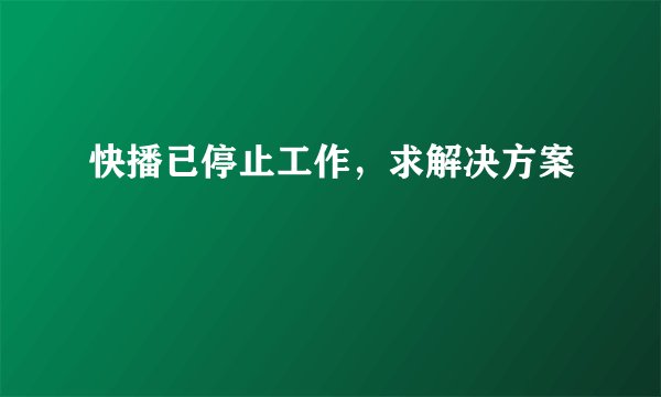 快播已停止工作，求解决方案