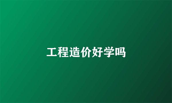 工程造价好学吗