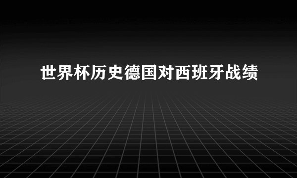 世界杯历史德国对西班牙战绩