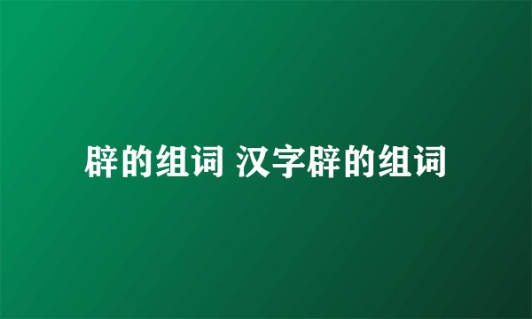辟的组词 汉字辟的组词