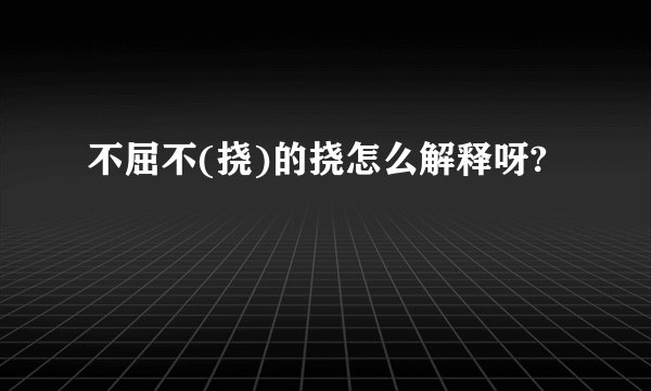 不屈不(挠)的挠怎么解释呀?