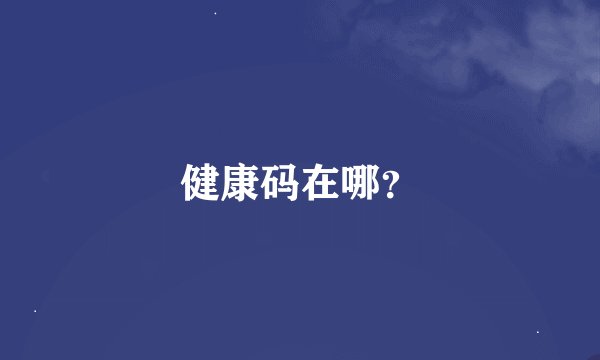 健康码在哪？