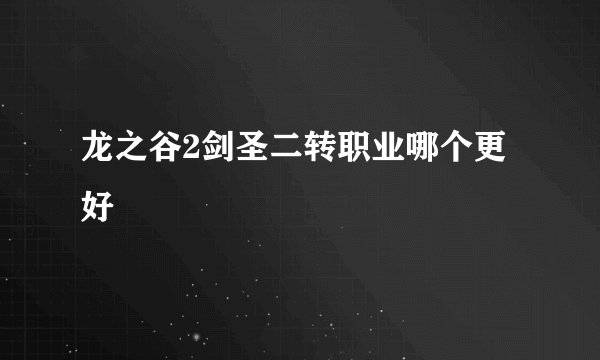 龙之谷2剑圣二转职业哪个更好