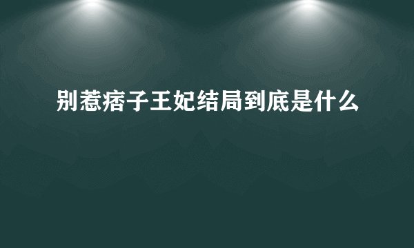 别惹痞子王妃结局到底是什么