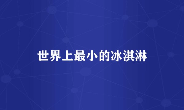 世界上最小的冰淇淋