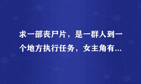求一部丧尸片，是一群人到一个地方执行任务，女主角有个代号叫夜莺的，男主角中间还化妆成丧尸混在丧尸群