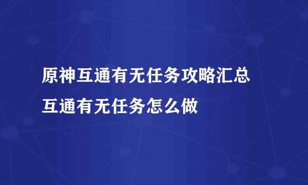 原神互通有无任务攻略汇总 互通有无任务怎么做
