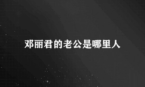 邓丽君的老公是哪里人
