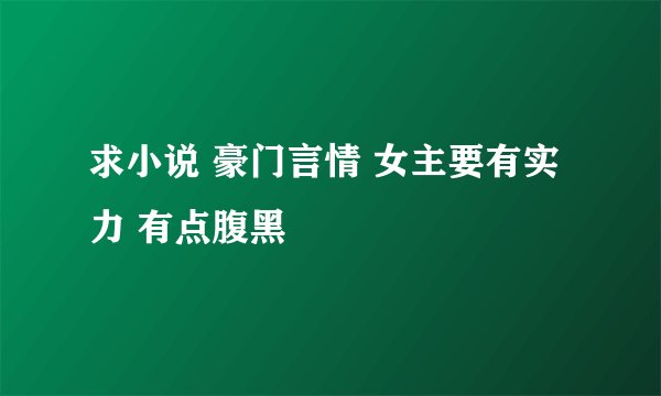求小说 豪门言情 女主要有实力 有点腹黑