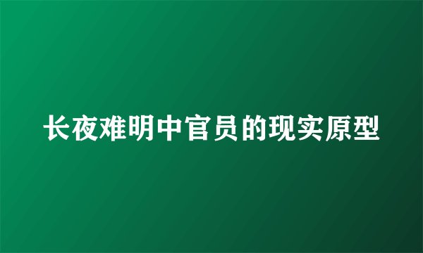 长夜难明中官员的现实原型