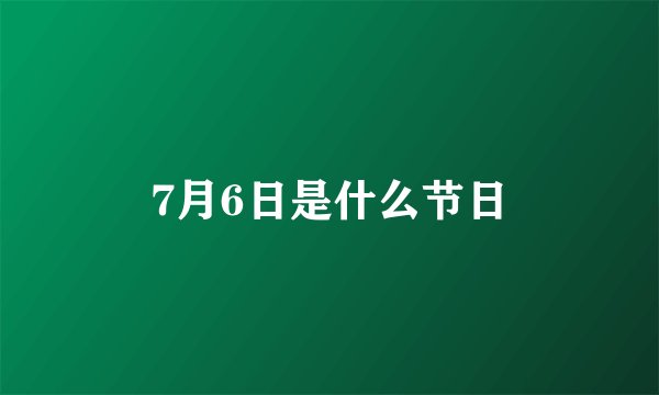 7月6日是什么节日