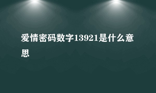 爱情密码数字13921是什么意思