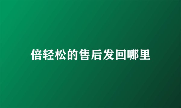 倍轻松的售后发回哪里