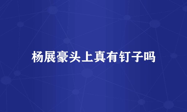 杨展豪头上真有钉子吗