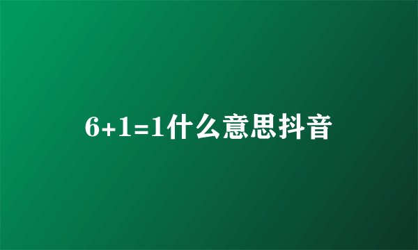 6+1=1什么意思抖音