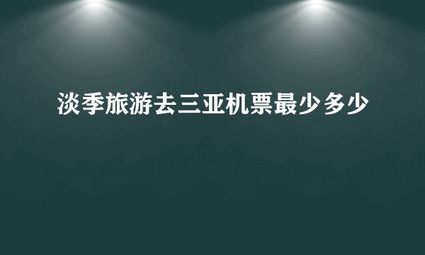 淡季旅游去三亚机票最少多少