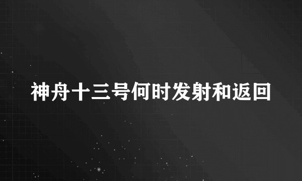 神舟十三号何时发射和返回