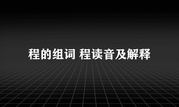 程的组词 程读音及解释