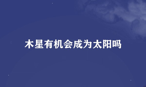 木星有机会成为太阳吗