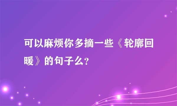 可以麻烦你多摘一些《轮廓回暖》的句子么？