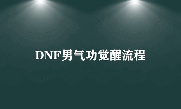 DNF男气功觉醒流程