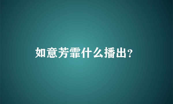 如意芳霏什么播出？