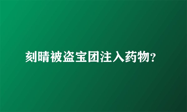 刻晴被盗宝团注入药物？