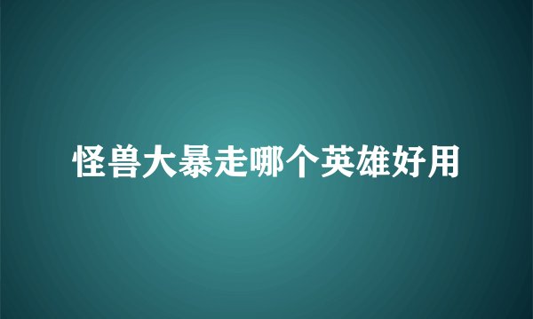 怪兽大暴走哪个英雄好用