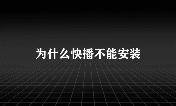 为什么快播不能安装