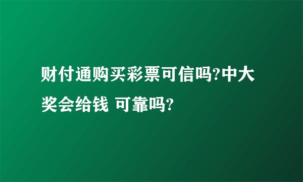 财付通购买彩票可信吗?中大奖会给钱 可靠吗?
