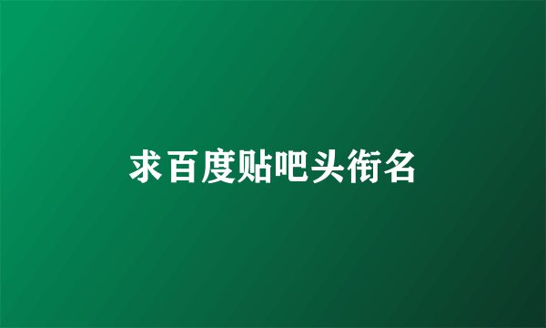 求百度贴吧头衔名