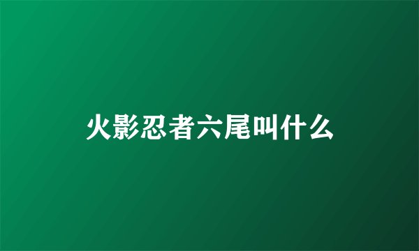 火影忍者六尾叫什么