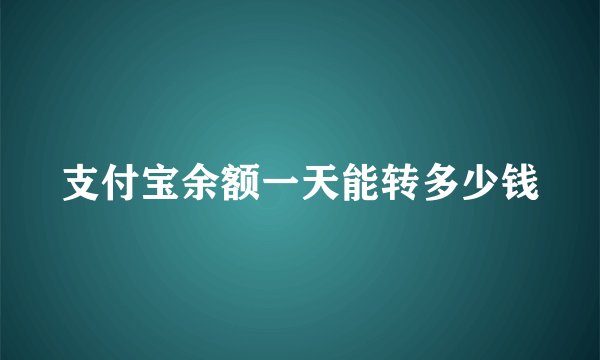 支付宝余额一天能转多少钱