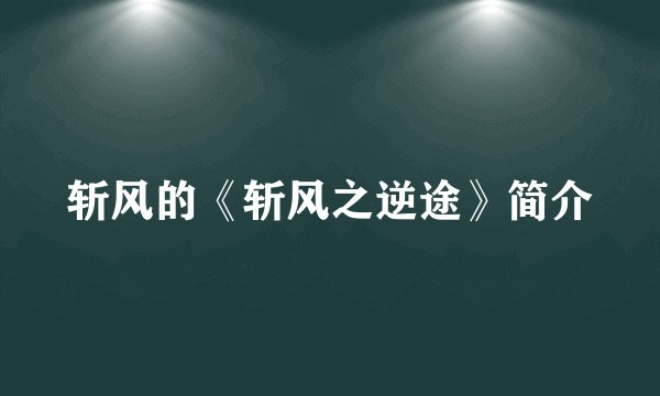斩风的《斩风之逆途》简介