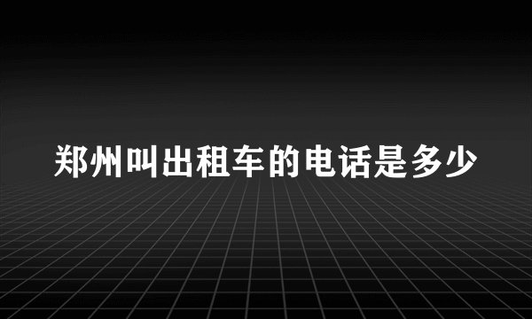 郑州叫出租车的电话是多少