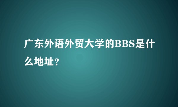广东外语外贸大学的BBS是什么地址？