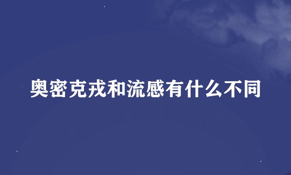 奥密克戎和流感有什么不同