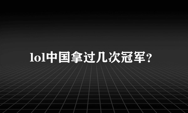 lol中国拿过几次冠军？