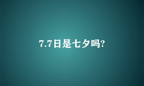 7.7日是七夕吗?
