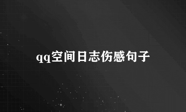 qq空间日志伤感句子