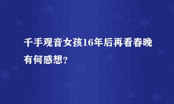 千手观音女孩16年后再看春晚有何感想？